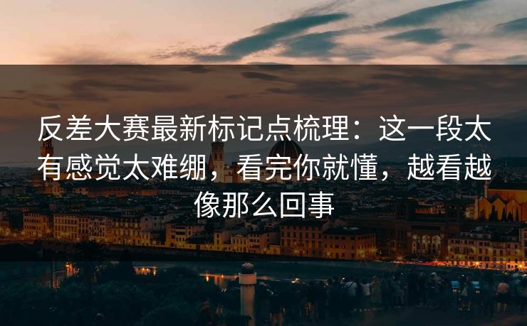 反差大赛最新标记点梳理:这一段太有感觉太难绷,看完你就懂,越看越像那么回事 反差大赛最新标记点梳理:这一段太有感觉太难绷,看完你就懂,越看越像那么回事
