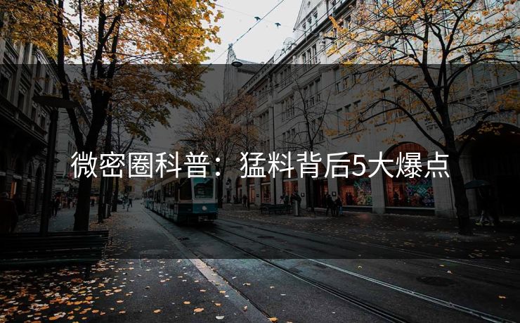 微密圈科普：猛料背后5大爆点